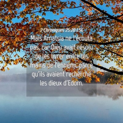 Picture 04 - 2 Chroniques 25:20 LSG - Mais Amatsia ne l'écouta pas, car Dieu avait - Bible Verse Picture