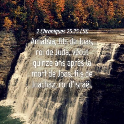 Picture 04 - 2 Chroniques 25:25 LSG - Amatsia, fils de Joas, roi de Juda, vécut quinze - Bible Verse Picture