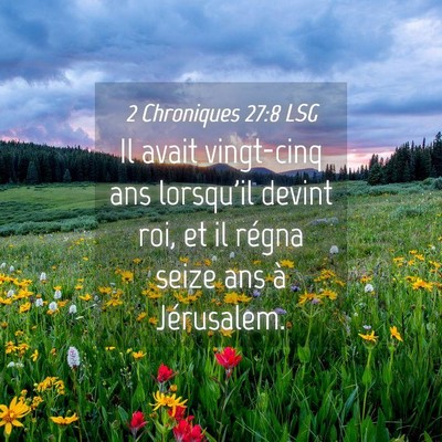 Picture 04 - 2 Chroniques 27:8 LSG - Il avait vingt-cinq ans lorsqu'il devint roi, et - Bible Verse Picture