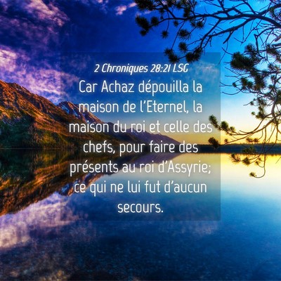 Picture 04 - 2 Chroniques 28:21 LSG - Car Achaz dépouilla la maison de l'Eternel, la - Bible Verse Picture