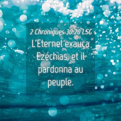 Picture 04 - 2 Chroniques 30:20 LSG - L'Eternel exauça Ezéchias, et il pardonna au - Bible Verse Picture