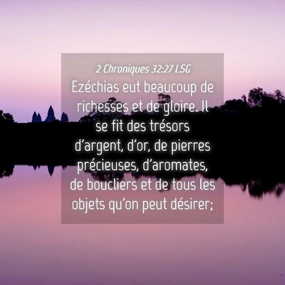 Picture 04 - 2 Chroniques 32:27 LSG - Ezéchias eut beaucoup de richesses et de gloire. - Bible Verse Picture