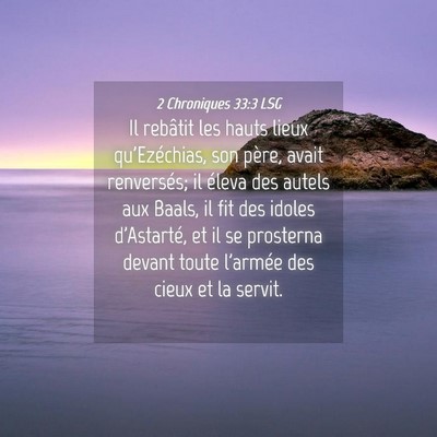 Picture 04 - 2 Chroniques 33:3 LSG - Il rebâtit les hauts lieux qu'Ezéchias, son - Bible Verse Picture