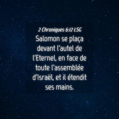 Picture 04 - 2 Chroniques 6:12 LSG - Salomon se plaça devant l'autel de l'Eternel, en - Bible Verse Picture