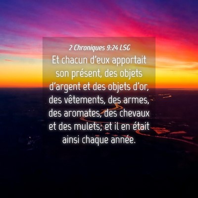 Picture 04 - 2 Chroniques 9:24 LSG - Et chacun d'eux apportait son présent, des - Bible Verse Picture