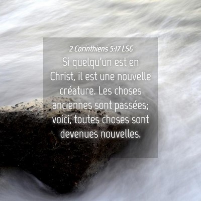 Picture 04 - 2 Corinthiens 5:17 LSG - Si quelqu'un est en Christ, il est une nouvelle - Bible Verse Picture