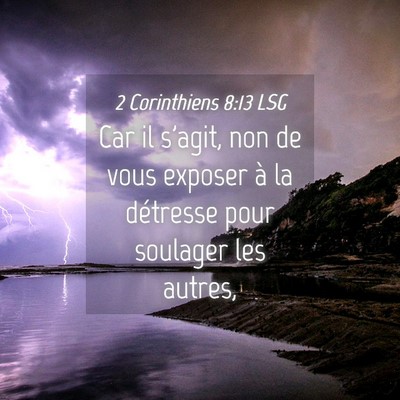 Picture 04 - 2 Corinthiens 8:13 LSG - Car il s'agit, non de vous exposer à la - Bible Verse Picture