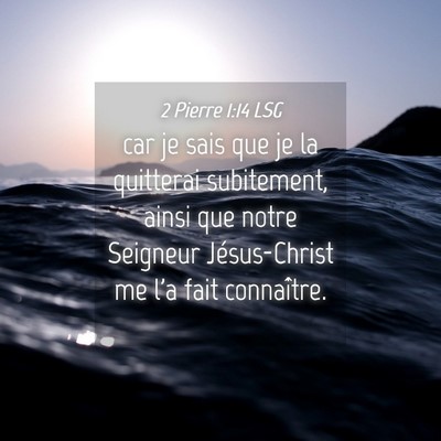 Picture 04 - 2 Pierre 1:14 LSG - car je sais que je la quitterai subitement, ainsi - Bible Verse Picture