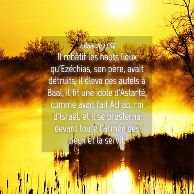 Picture 04 - 2 Rois 21:3 LSG - Il rebâtit les hauts lieux qu'Ezéchias, son - Bible Verse Picture