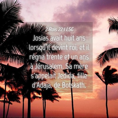Picture 04 - 2 Rois 22:1 LSG - Josias avait huit ans lorsqu'il devint roi, et il - Bible Verse Picture