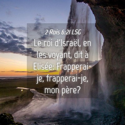 Picture 04 - 2 Rois 6:21 LSG - Le roi d'Israël, en les voyant, dit à Elisée: - Bible Verse Picture