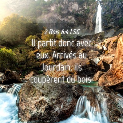 Picture 04 - 2 Rois 6:4 LSG - Il partit donc avec eux. Arrivés au Jourdain, - Bible Verse Picture