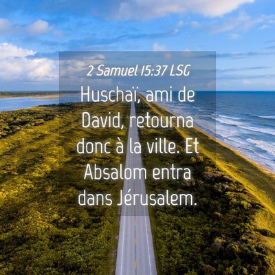 Picture 04 - 2 Samuel 15:37 LSG - Huschaï, ami de David, retourna donc à la - Bible Verse Picture