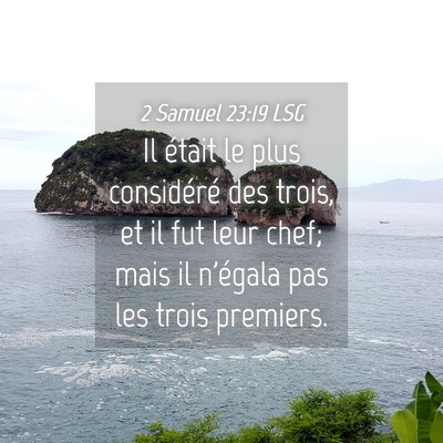 Picture 04 - 2 Samuel 23:19 LSG - Il était le plus considéré des trois, et il - Bible Verse Picture