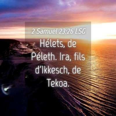 Picture 04 - 2 Samuel 23:26 LSG - Hélets, de Péleth. Ira, fils d'Ikkesch, de - Bible Verse Picture