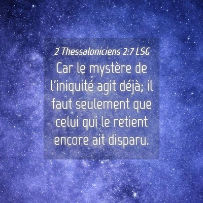 Picture 04 - 2 Thessaloniciens 2:7 LSG - Car le mystère de l'iniquité agit déjà; il - Bible Verse Picture