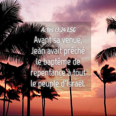 Picture 04 - Actes 13:24 LSG - Avant sa venue, Jean avait prêché le baptême - Bible Verse Picture