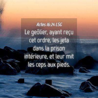 Picture 04 - Actes 16:24 LSG - Le geôlier, ayant reçu cet ordre, les jeta dans - Bible Verse Picture