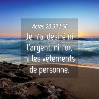 Picture 04 - Actes 20:33 LSG - Je n'ai désiré ni l'argent, ni l'or, ni les - Bible Verse Picture