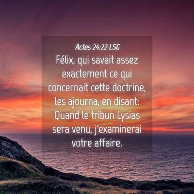 Picture 04 - Actes 24:22 LSG - Félix, qui savait assez exactement ce qui - Bible Verse Picture