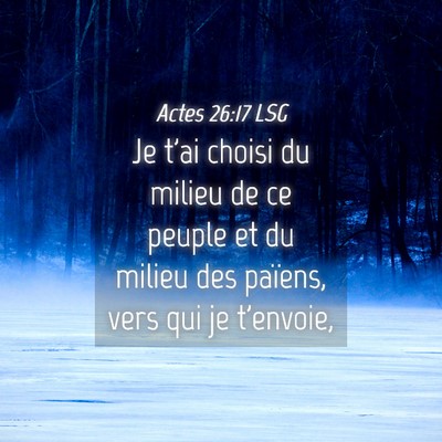 Picture 04 - Actes 26:17 LSG - Je t'ai choisi du milieu de ce peuple et du - Bible Verse Picture