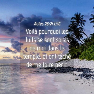 Picture 04 - Actes 26:21 LSG - Voilà pourquoi les Juifs se sont saisis de moi - Bible Verse Picture