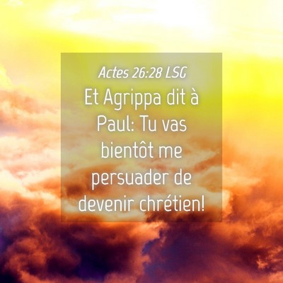 Picture 04 - Actes 26:28 LSG - Et Agrippa dit à Paul: Tu vas bientôt me - Bible Verse Picture