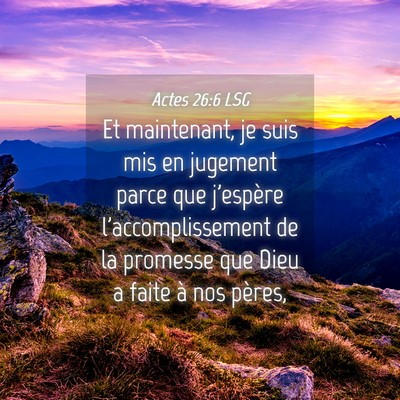 Picture 04 - Actes 26:6 LSG - Et maintenant, je suis mis en jugement parce que - Bible Verse Picture