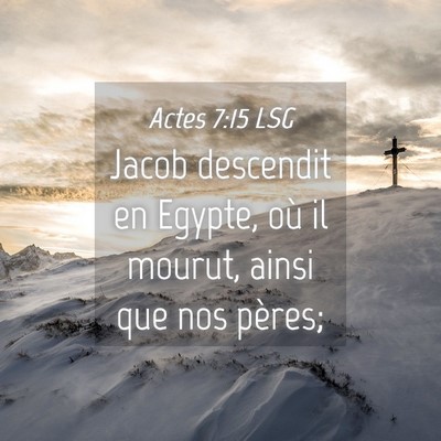 Picture 04 - Actes 7:15 LSG - Jacob descendit en Egypte, où il mourut, ainsi - Bible Verse Picture