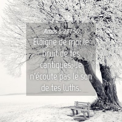 Picture 04 - Amos 5:23 LSG - Eloigne de moi le bruit de tes cantiques; Je - Bible Verse Picture