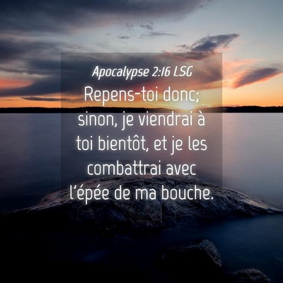 Picture 04 - Apocalypse 2:16 LSG - Repens-toi donc; sinon, je viendrai à toi - Bible Verse Picture
