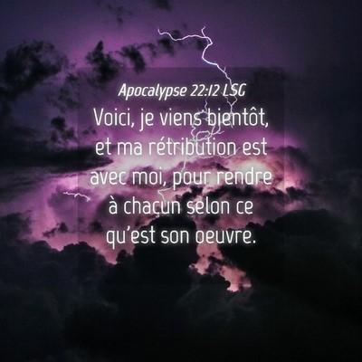 Picture 04 - Apocalypse 22:12 LSG - Voici, je viens bientôt, et ma rétribution est - Bible Verse Picture