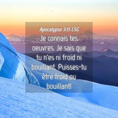 Picture 04 - Apocalypse 3:15 LSG - Je connais tes oeuvres. Je sais que tu n'es ni - Bible Verse Picture