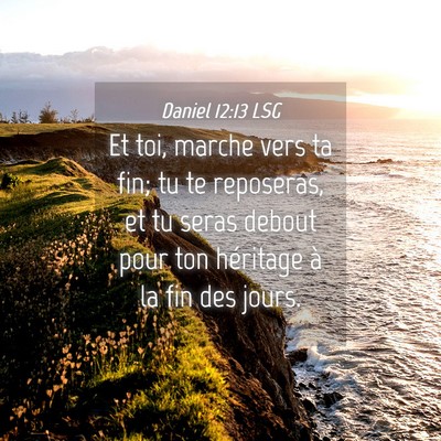 Picture 04 - Daniel 12:13 LSG - Et toi, marche vers ta fin; tu te reposeras, et - Bible Verse Picture