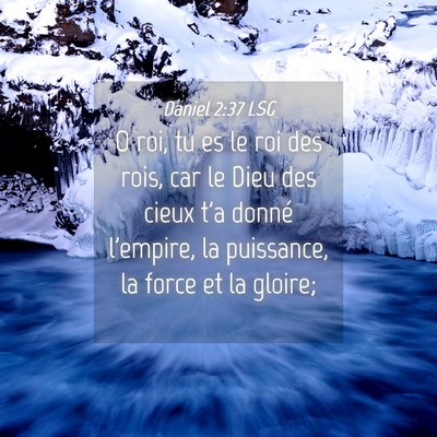 Picture 04 - Daniel 2:37 LSG - O roi, tu es le roi des rois, car le Dieu des - Bible Verse Picture