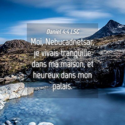 Picture 04 - Daniel 4:4 LSG - Moi, Nebucadnetsar, je vivais tranquille dans ma - Bible Verse Picture
