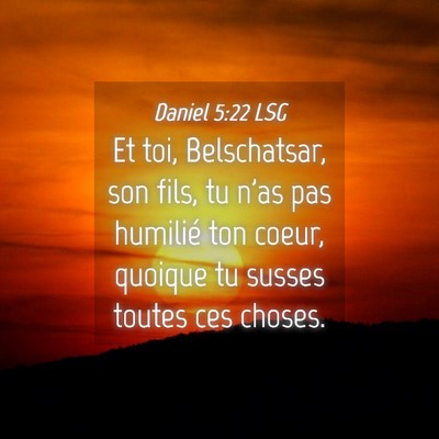 Picture 04 - Daniel 5:22 LSG - Et toi, Belschatsar, son fils, tu n'as pas - Bible Verse Picture