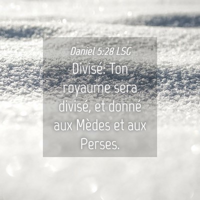 Picture 04 - Daniel 5:28 LSG - Divisé: Ton royaume sera divisé, et donné aux - Bible Verse Picture