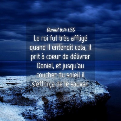 Picture 04 - Daniel 6:14 LSG - Le roi fut très affligé quand il entendit cela; - Bible Verse Picture