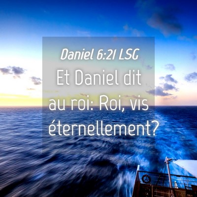 Picture 04 - Daniel 6:21 LSG - Et Daniel dit au roi: Roi, vis - Bible Verse Picture
