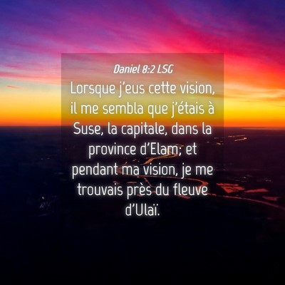 Picture 04 - Daniel 8:2 LSG - Lorsque j'eus cette vision, il me sembla que - Bible Verse Picture