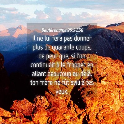 Picture 04 - Deutéronome 25:3 LSG - Il ne lui fera pas donner plus de quarante coups, - Bible Verse Picture