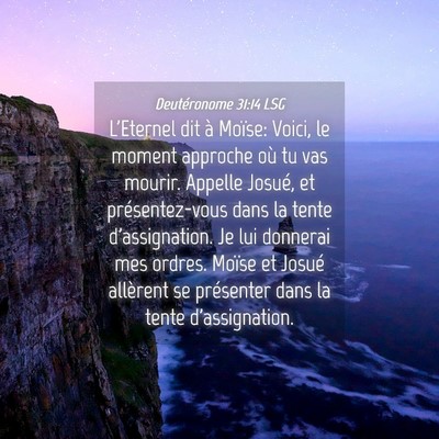 Picture 04 - Deutéronome 31:14 LSG - L'Eternel dit à Moïse: Voici, le moment - Bible Verse Picture