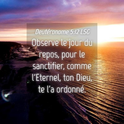 Picture 04 - Deutéronome 5:12 LSG - Observe le jour du repos, pour le sanctifier, - Bible Verse Picture