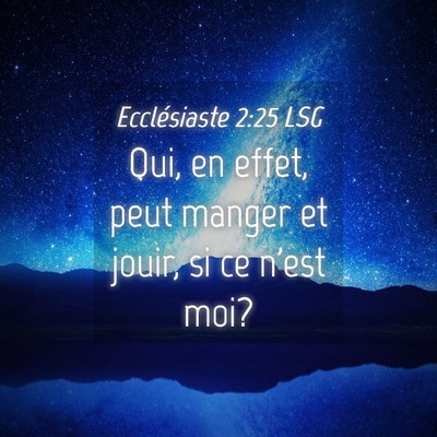 Picture 04 - Ecclésiaste 2:25 LSG - Qui, en effet, peut manger et jouir, si ce n'est - Bible Verse Picture
