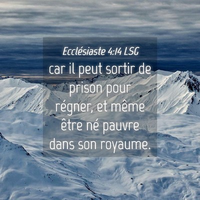 Picture 04 - Ecclésiaste 4:14 LSG - car il peut sortir de prison pour régner, et - Bible Verse Picture