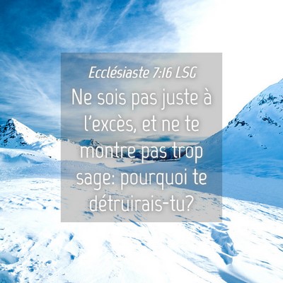 Picture 04 - Ecclésiaste 7:16 LSG - Ne sois pas juste à l'excès, et ne te montre - Bible Verse Picture