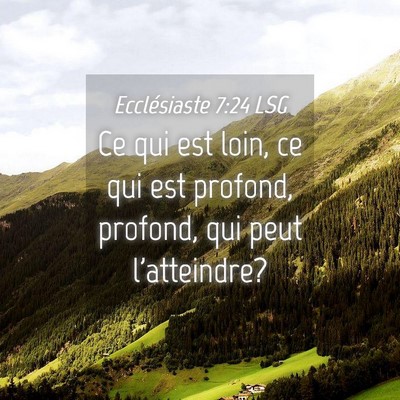 Picture 04 - Ecclésiaste 7:24 LSG - Ce qui est loin, ce qui est profond, profond, qui - Bible Verse Picture