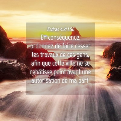 Picture 04 - Esdras 4:21 LSG - En conséquence, ordonnez de faire cesser les - Bible Verse Picture