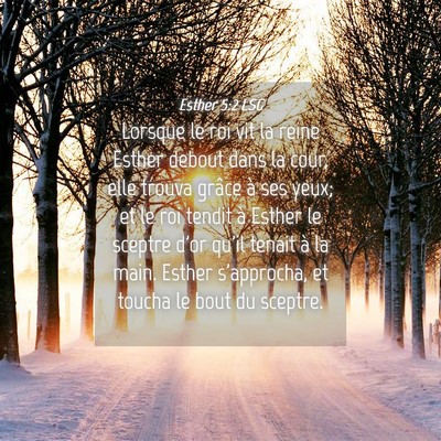 Picture 04 - Esther 5:2 LSG - Lorsque le roi vit la reine Esther debout dans la - Bible Verse Picture